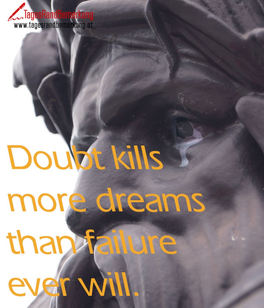 Doubt kills more dreams than failure will.