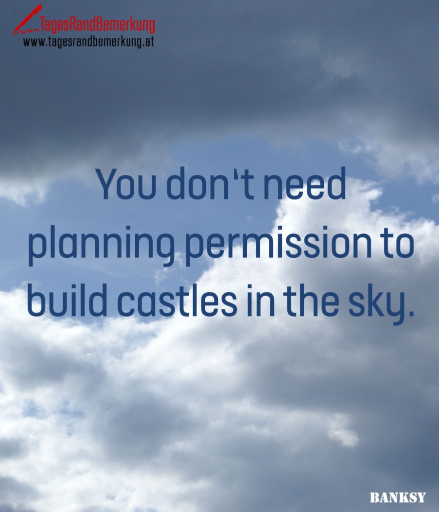 You don‘t need planning permission to build castles in the sky.