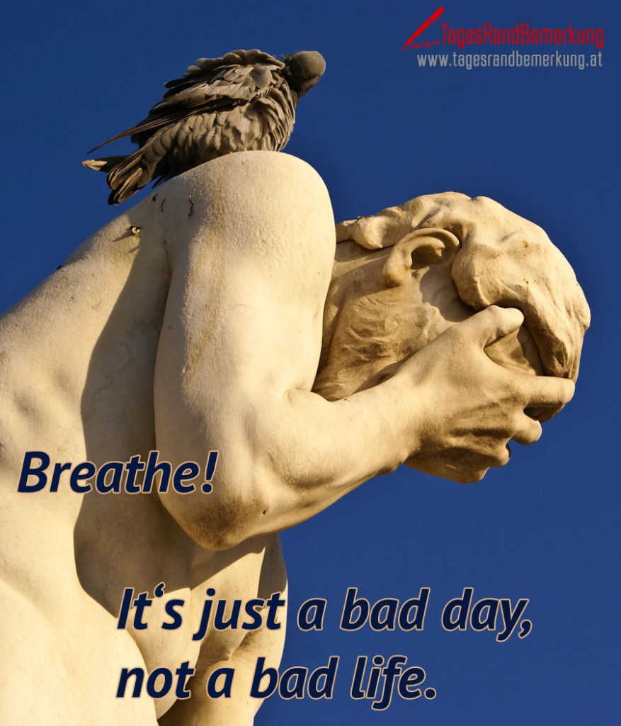 Breathe! It‘s just a bad day, not a bad life.
