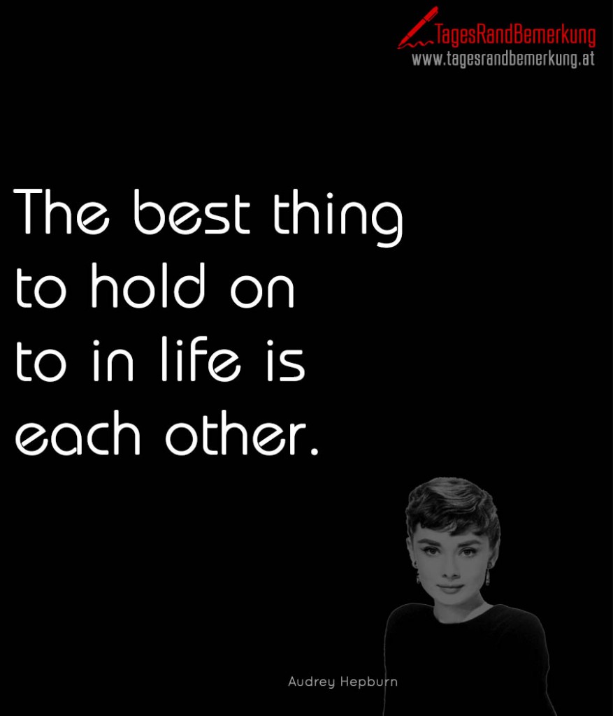 The best thing to hold on to in life is each other.