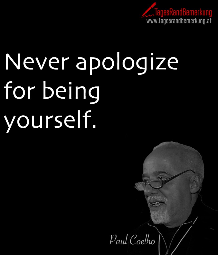 Never apologize for being yourself.
