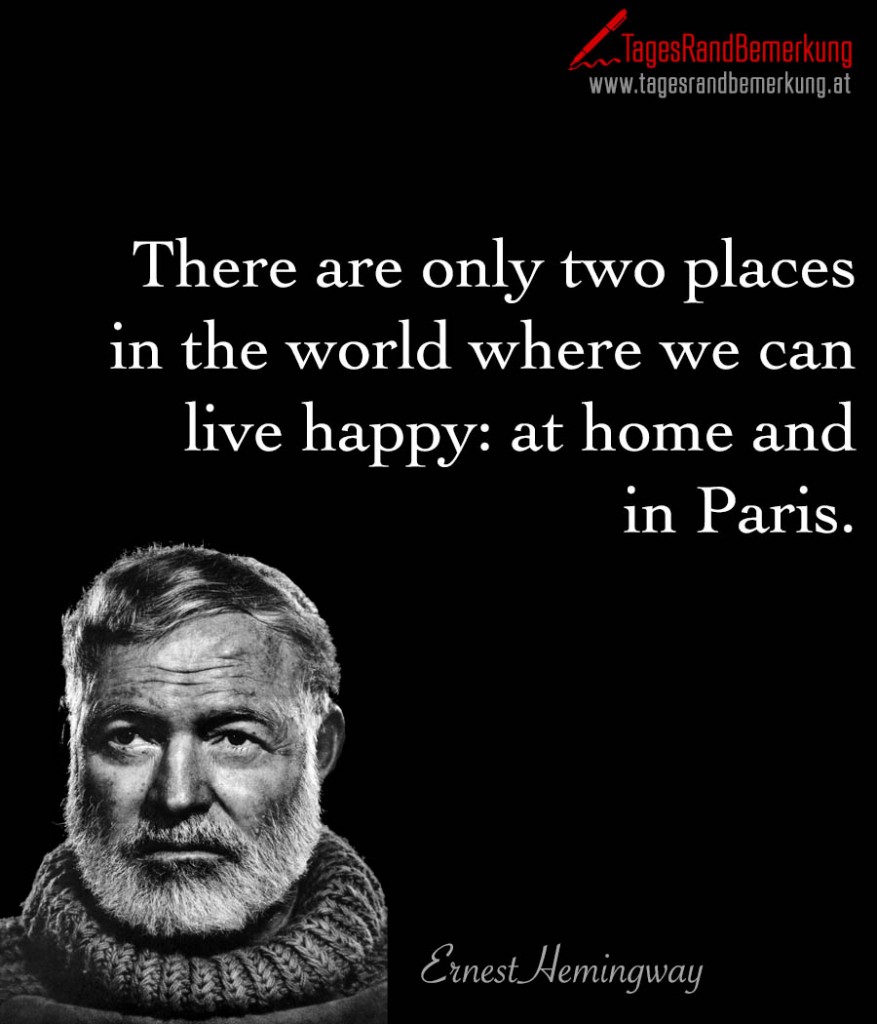 There are only two places in the world where we can live happy: at home and in Paris.