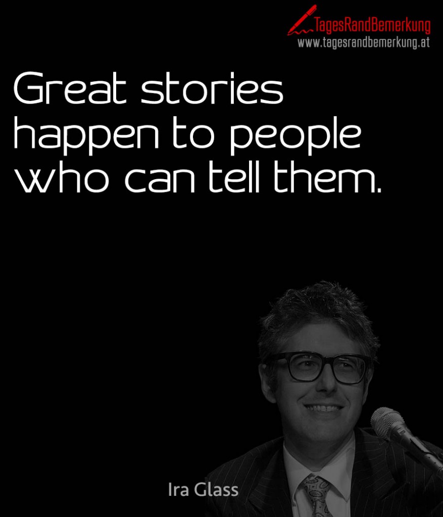 Great stories happen to people who can tell them.