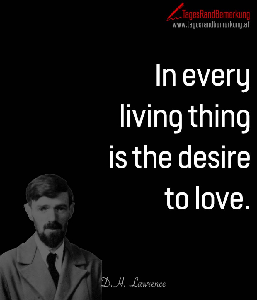 In every living thing is the desire to love.