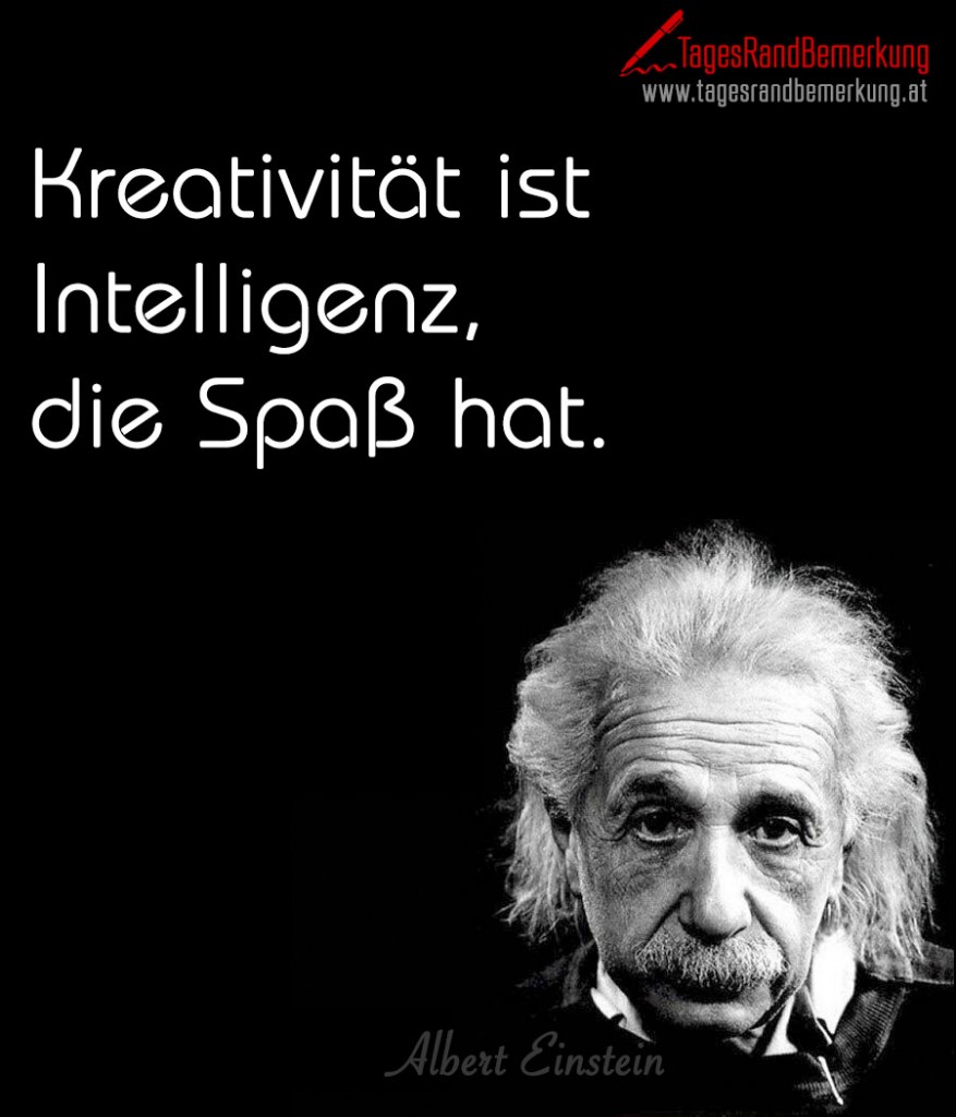 Kreativität ist Intelligenz, die Spaß hat.