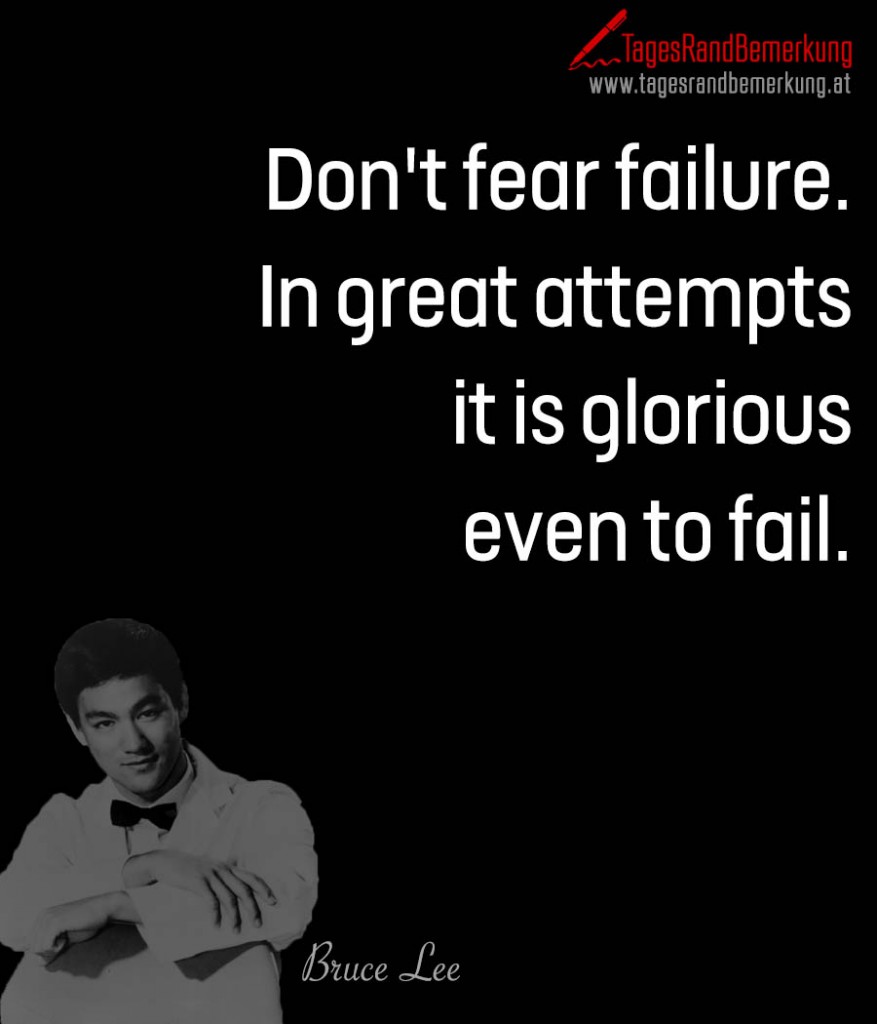 Don't fear failure. In great attempts it is glorious even to fail.