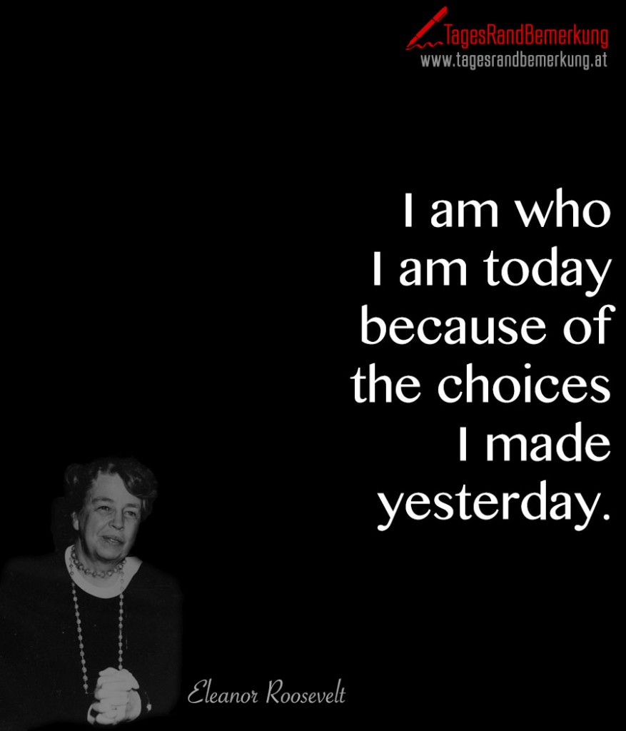 I am who I am today because of the choices I made yesterday.