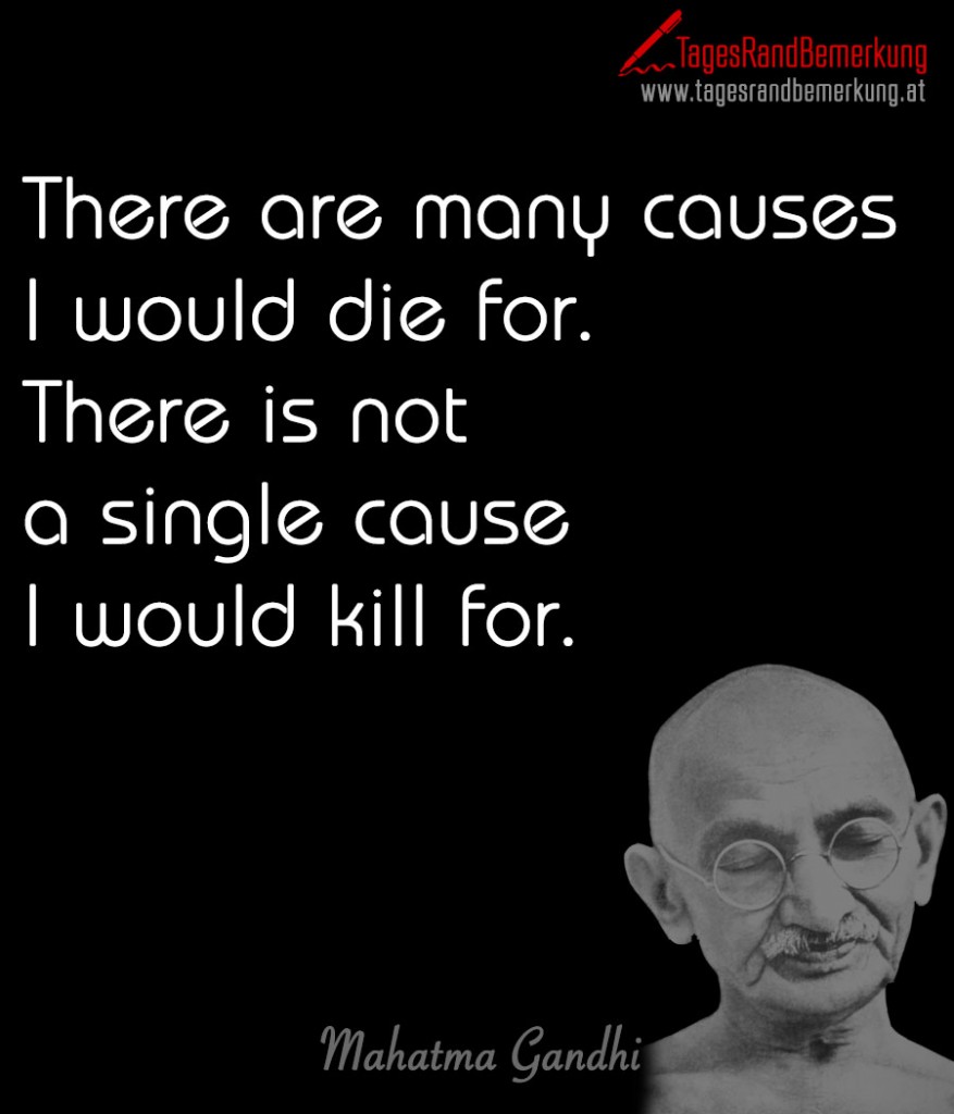 There are many causes I would die for. There is not a single cause I would kill for.