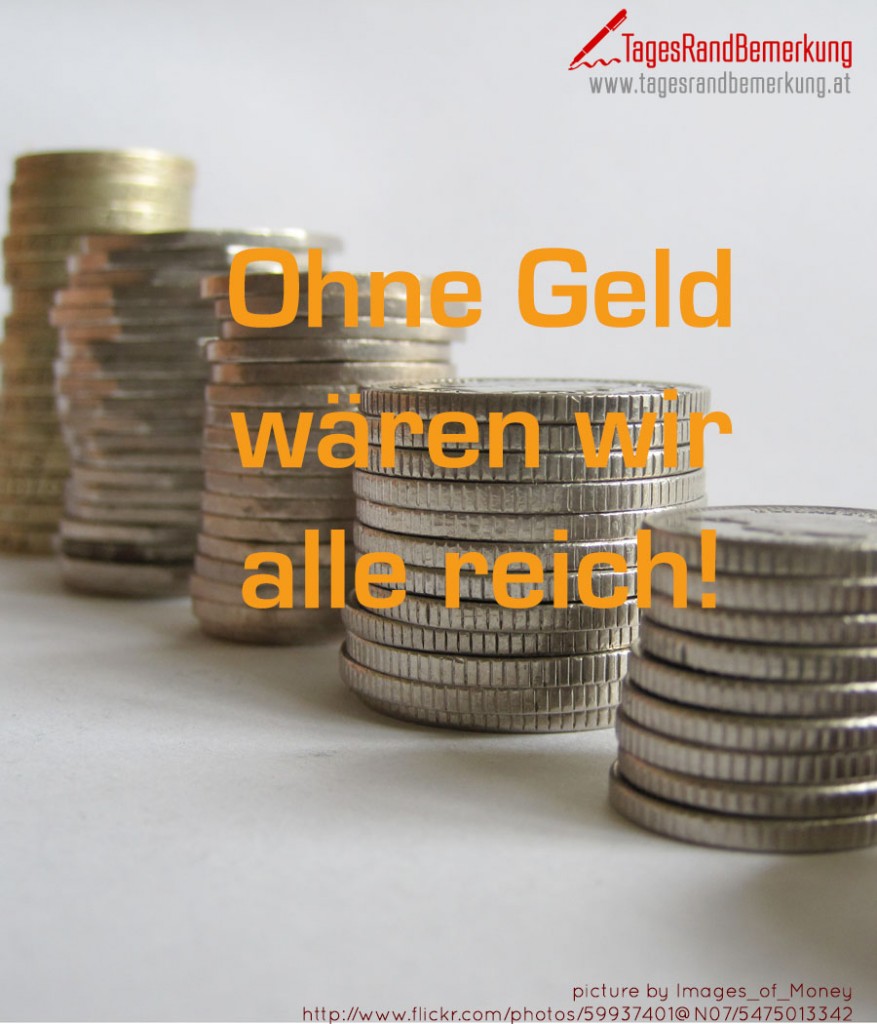 Ohne Geld wären wir alle reich!