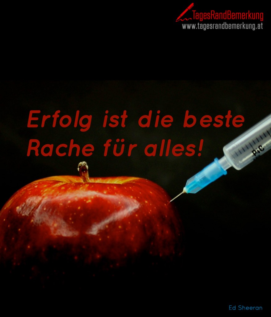 Erfolg ist die beste Rache für alles!