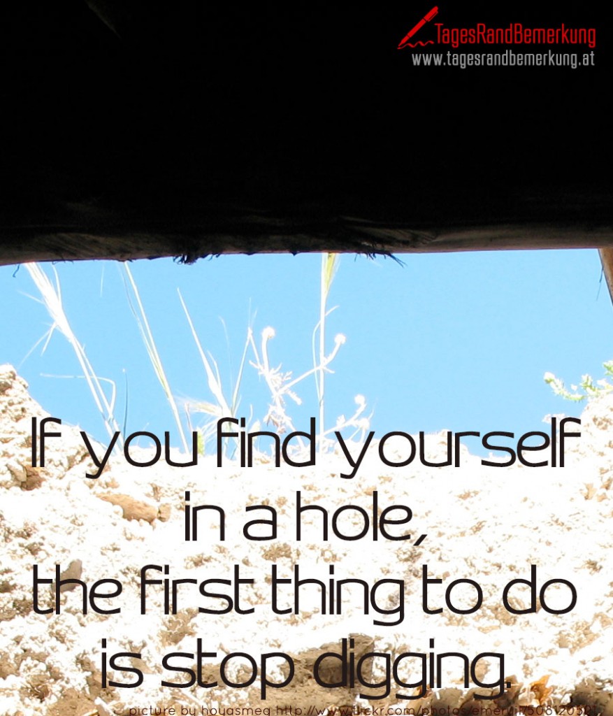If you find yourselfin a hole,the first thing to do is stop digging.