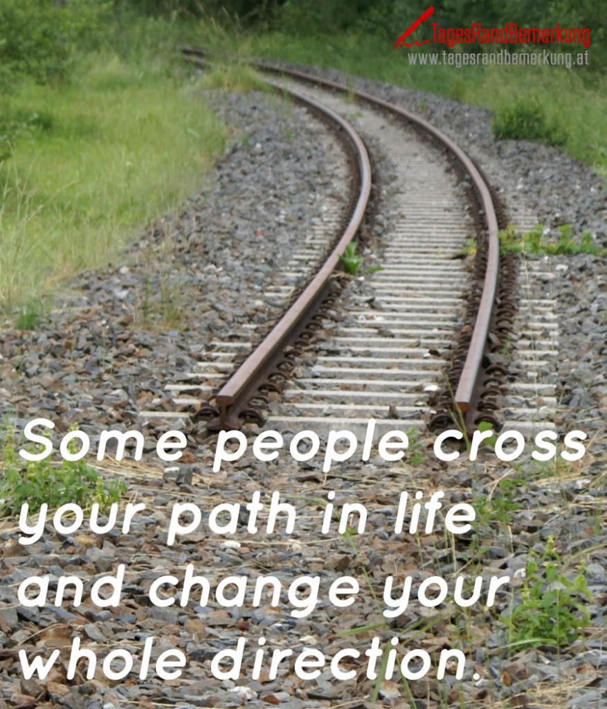 Some people cross your path in life and change your whole direction.