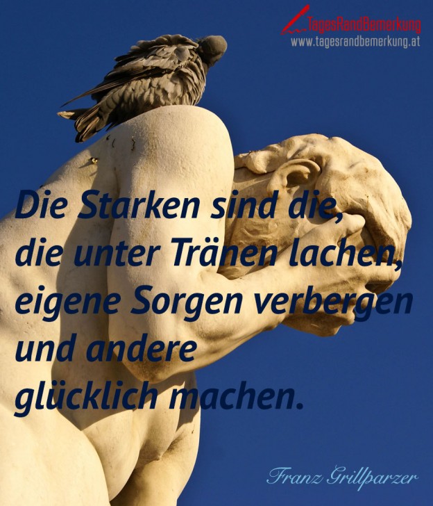 Die Starken sind die, die unter Tränen lachen, eigene verbergen und andere glücklich