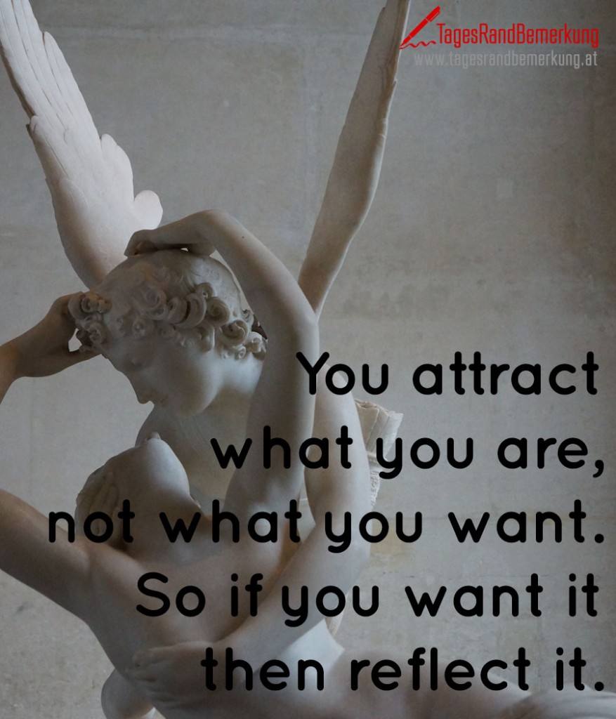 You attract what you are, not what you want. So if you want it then reflect it.