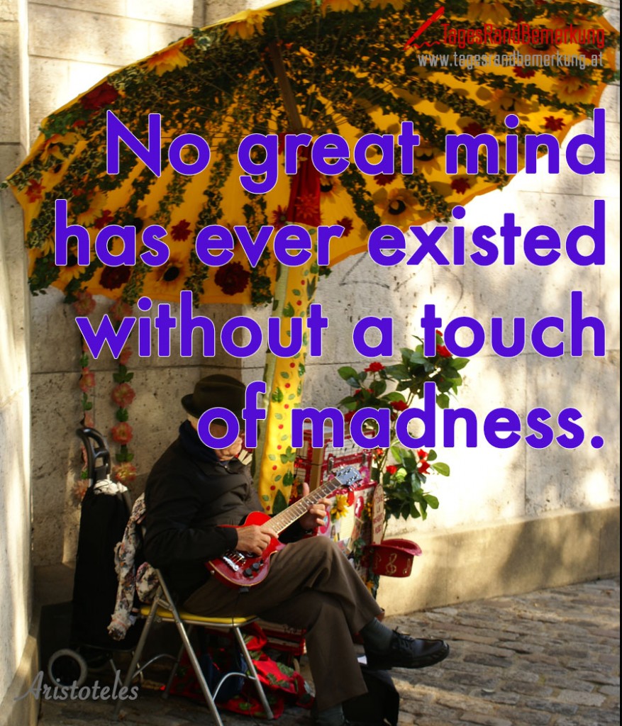 No great mind has ever existed without a touch of madness.