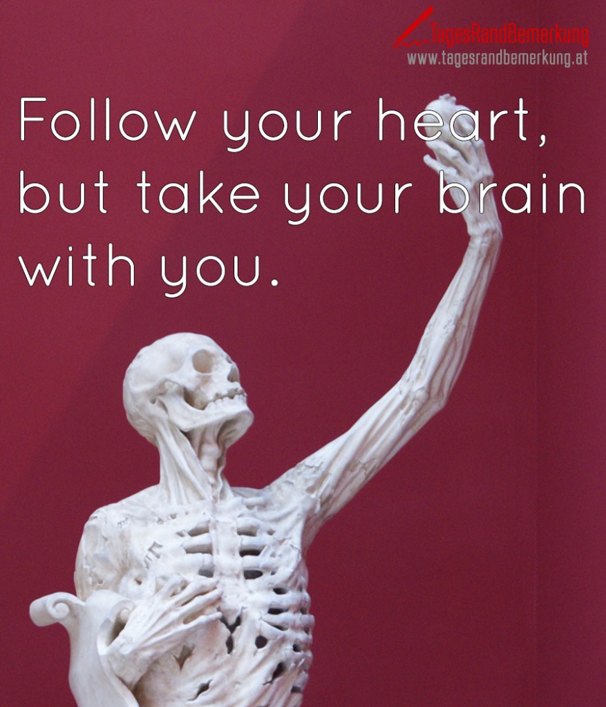 Follow your heart, but take your brain with you.