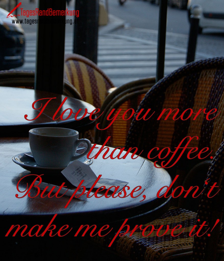 I love you more than coffee. But please, don‘t make me prove it!