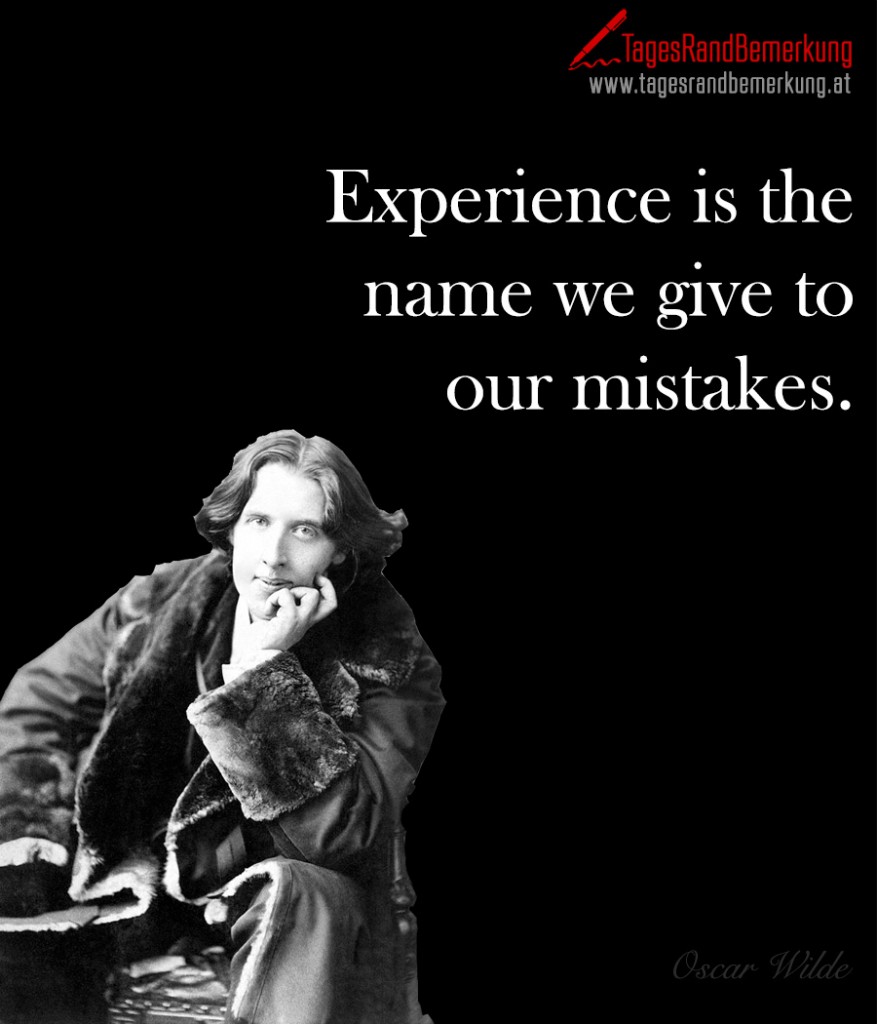 Experience is the name we give to our mistakes.