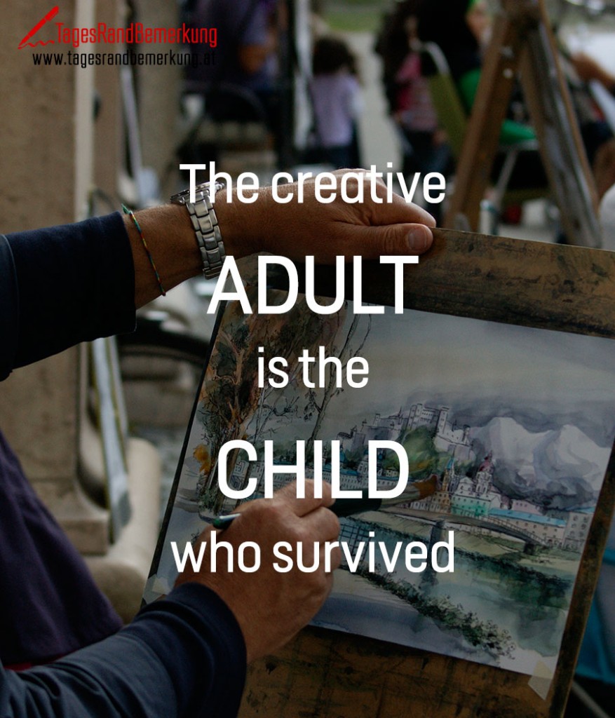 The creative adult is the child who survived.