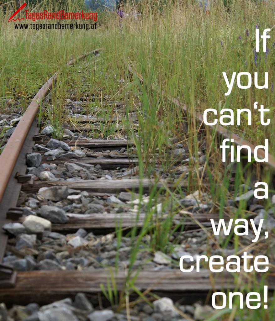 If you can‘t find a way, create one!