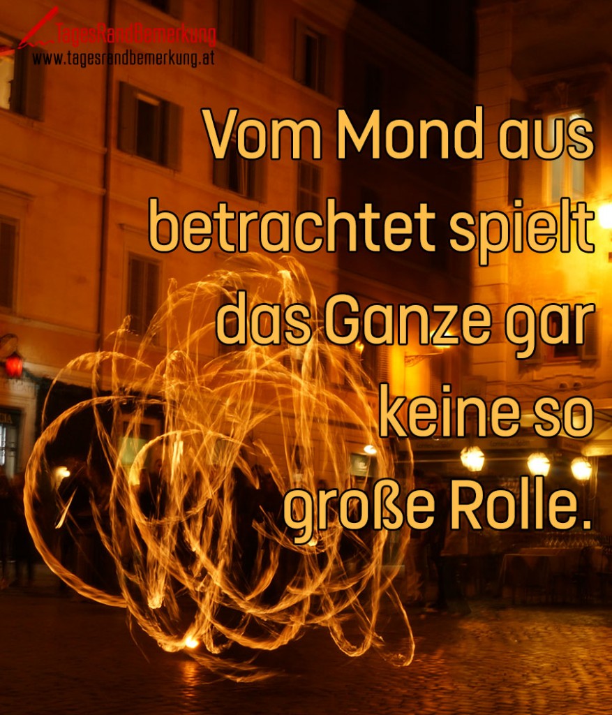 Vom Mond aus betrachtet spielt das Ganze gar keine so große Rolle.