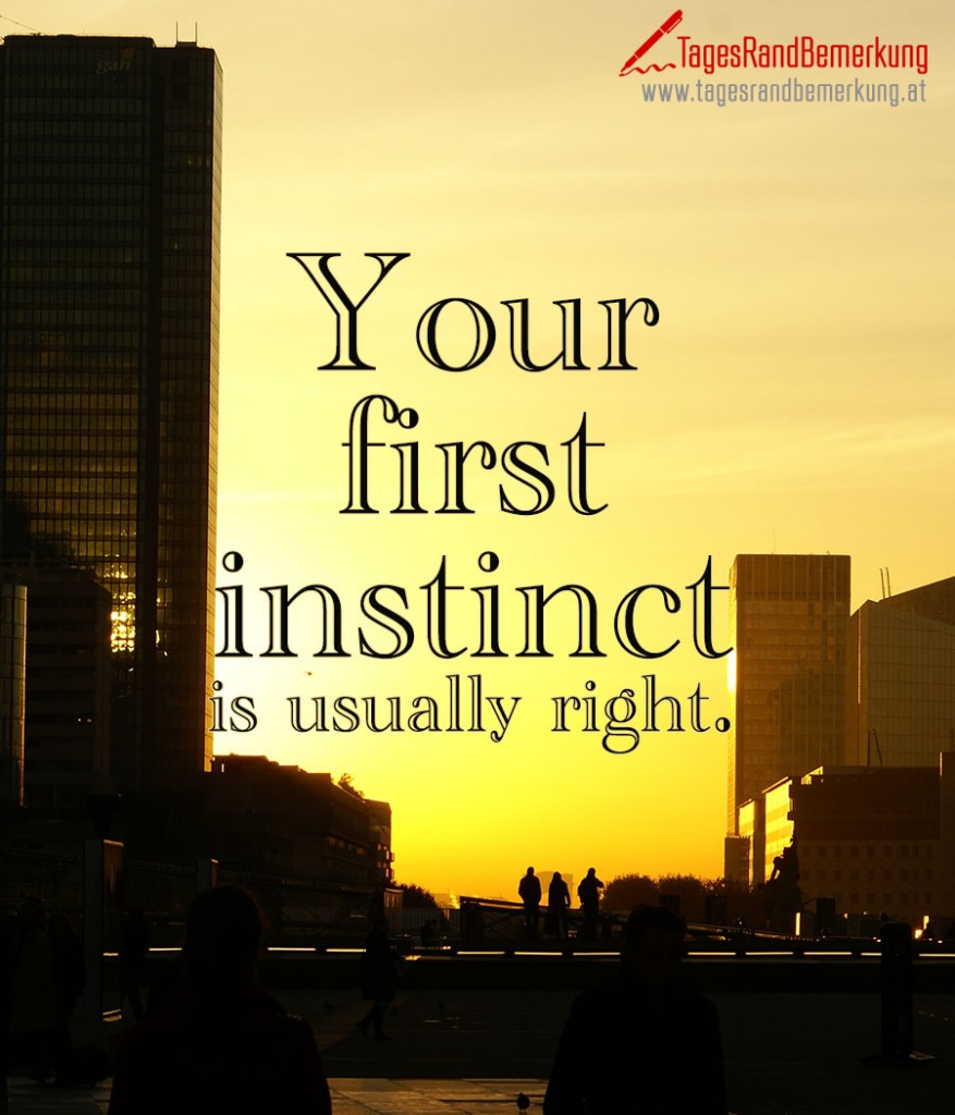 Your first instinct is usually right.