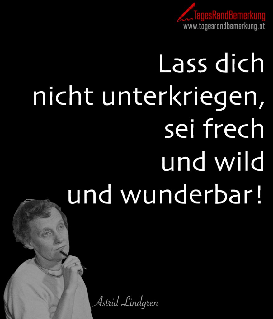 Lass dich nicht unterkriegen, sei frech  und wild und wunderbar!