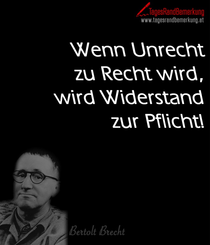 Wenn Unrecht zu Recht wird, wird Widerstand zur Pflicht!