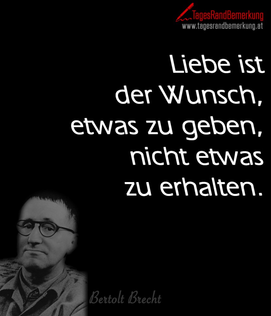 Liebe ist der Wunsch, etwas zu geben, nicht etwas zu erhalten.