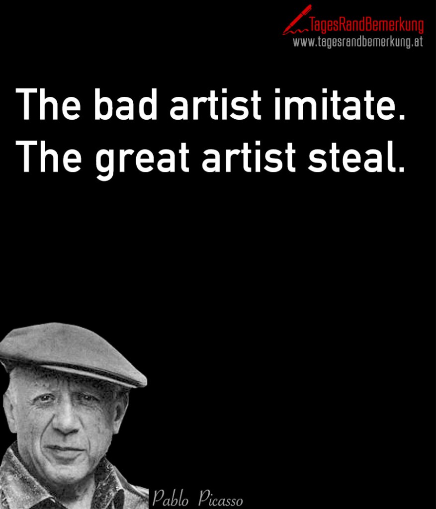 The bad artist imitate. The great artist steal.