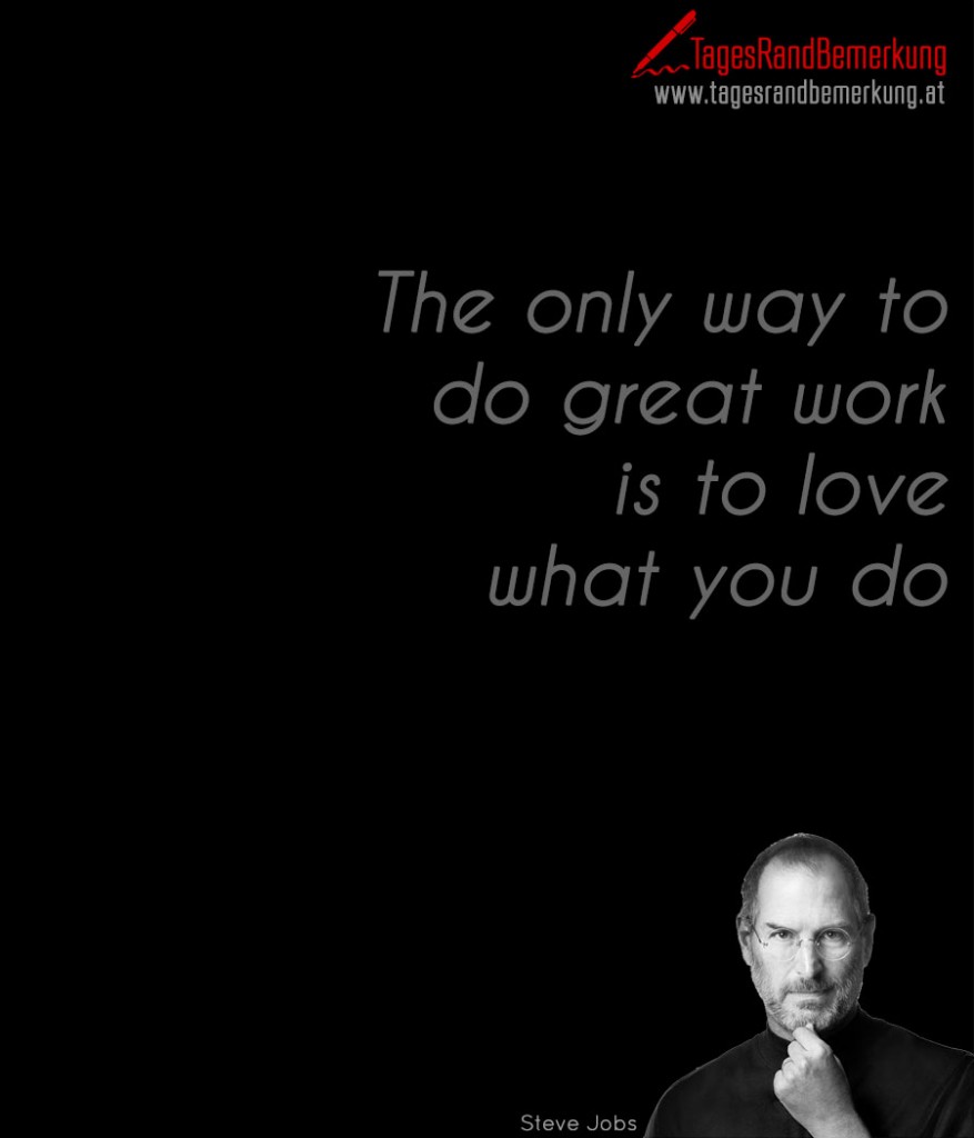 The only way to do great work is to love what you do