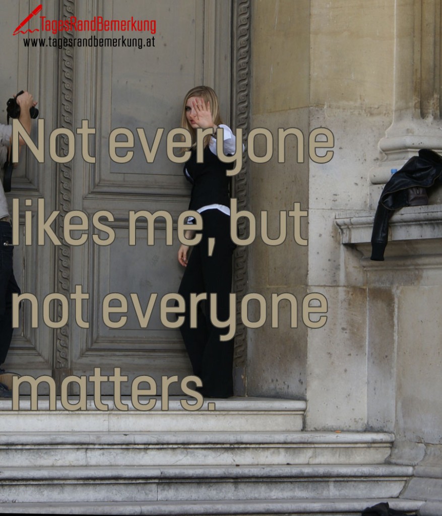 Not everyone likes me, but not everyone matters.