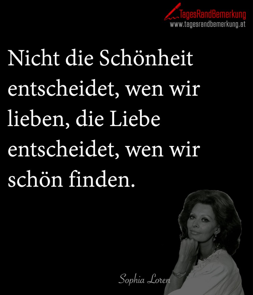 Nicht die Schönheit entscheidet, wen wir lieben, die Liebe entscheidet, wen wir schön finden. 