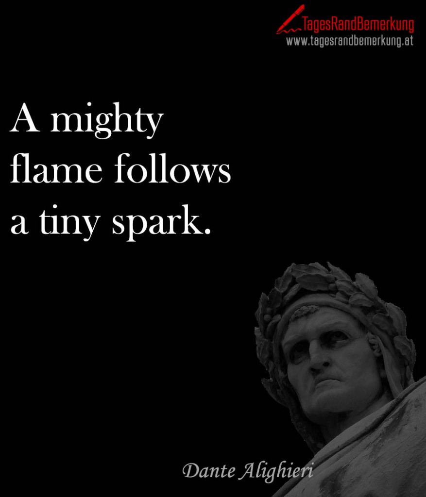 A mighty flame follows a tiny spark.