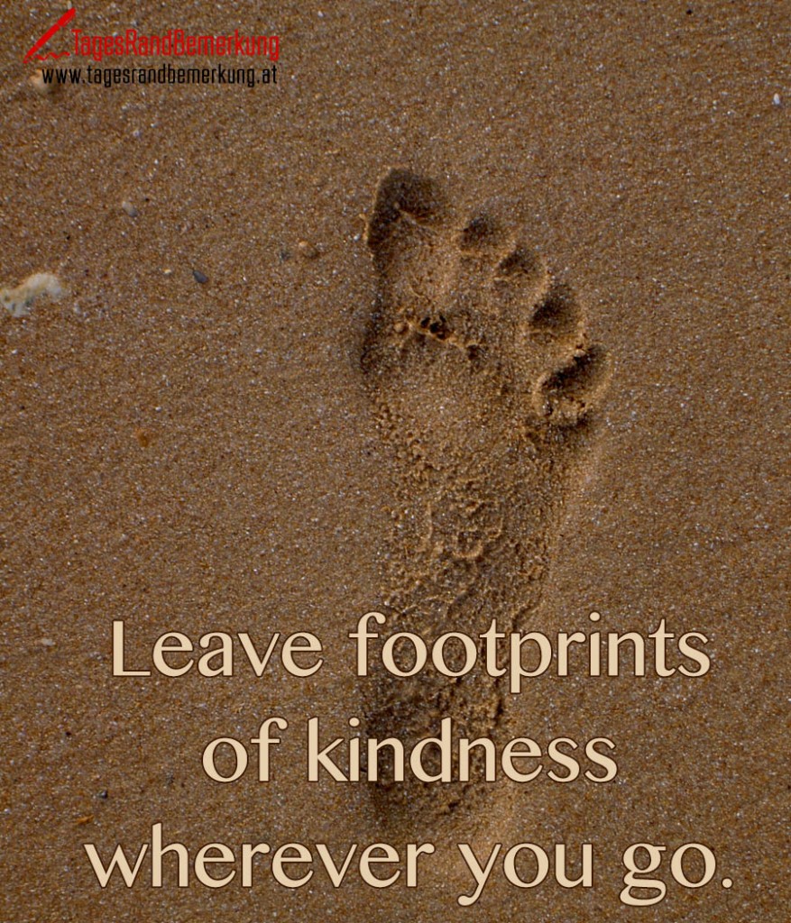 Leave footprints of kindness wherever you go.