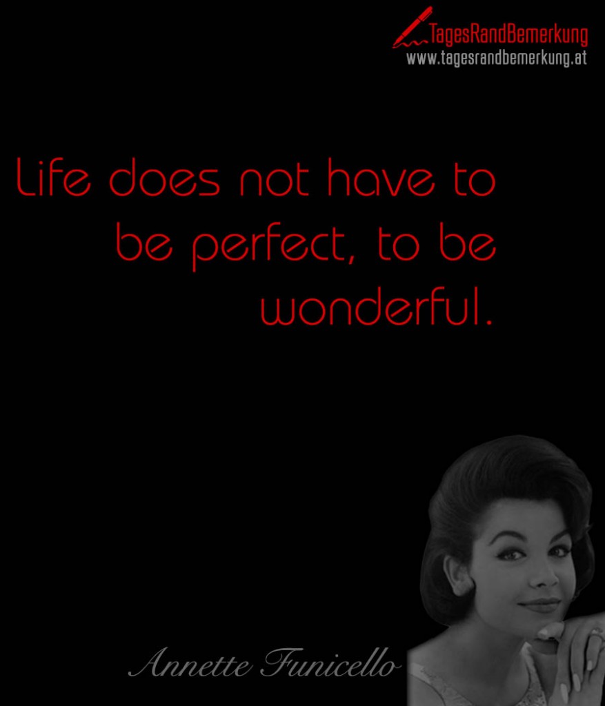 Life does not have to be perfect, to be wonderful.