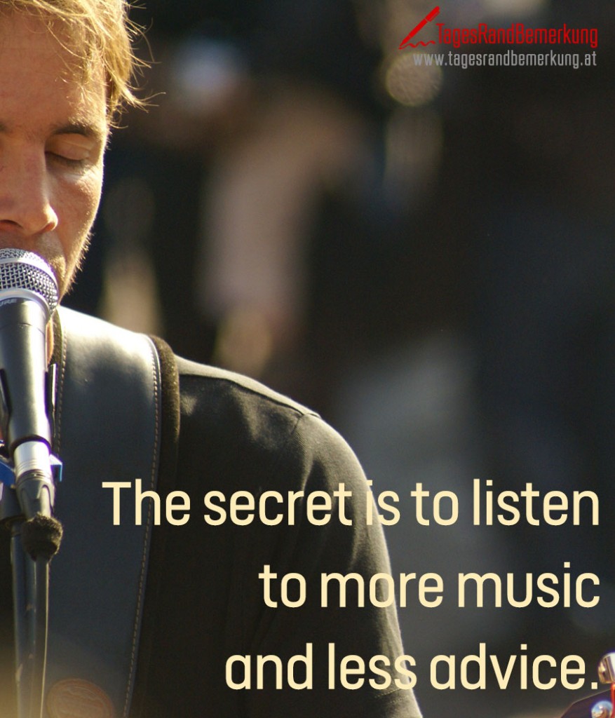 The secret is to listen to more music and less advice.