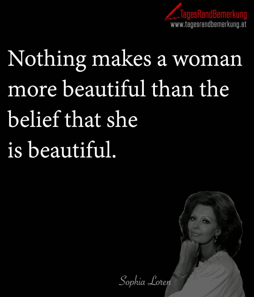 Nothing makes a woman more beautiful than the belief that she is beautiful.