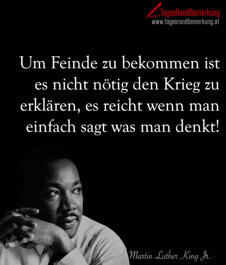 Um Feinde zu bekommen ist es nicht nötig den Krieg zu erklären, es reicht wenn man einfach sagt was man denkt!