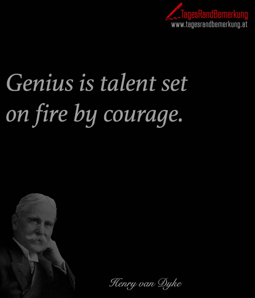 Genius is talent set on fire by courage.