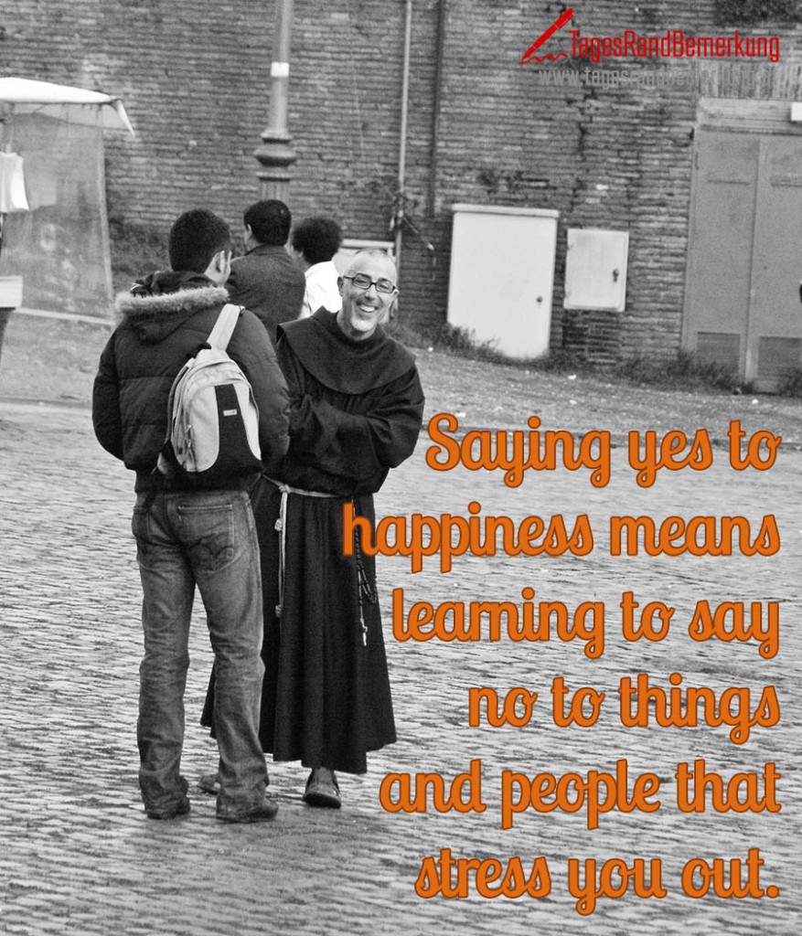 Saying yes to happiness means learning to say no to things and people that stress you out.