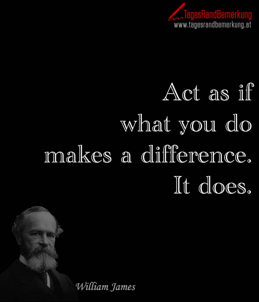 Act as if what you do makes a difference. It does.