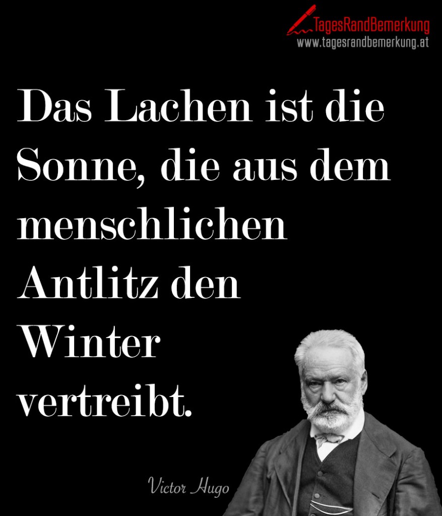 Das Lachen ist die Sonne, die aus dem menschlichen Antlitz den Winter vertreibt.