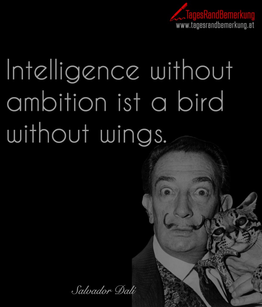 Intelligence without ambition ist a bird without wings.