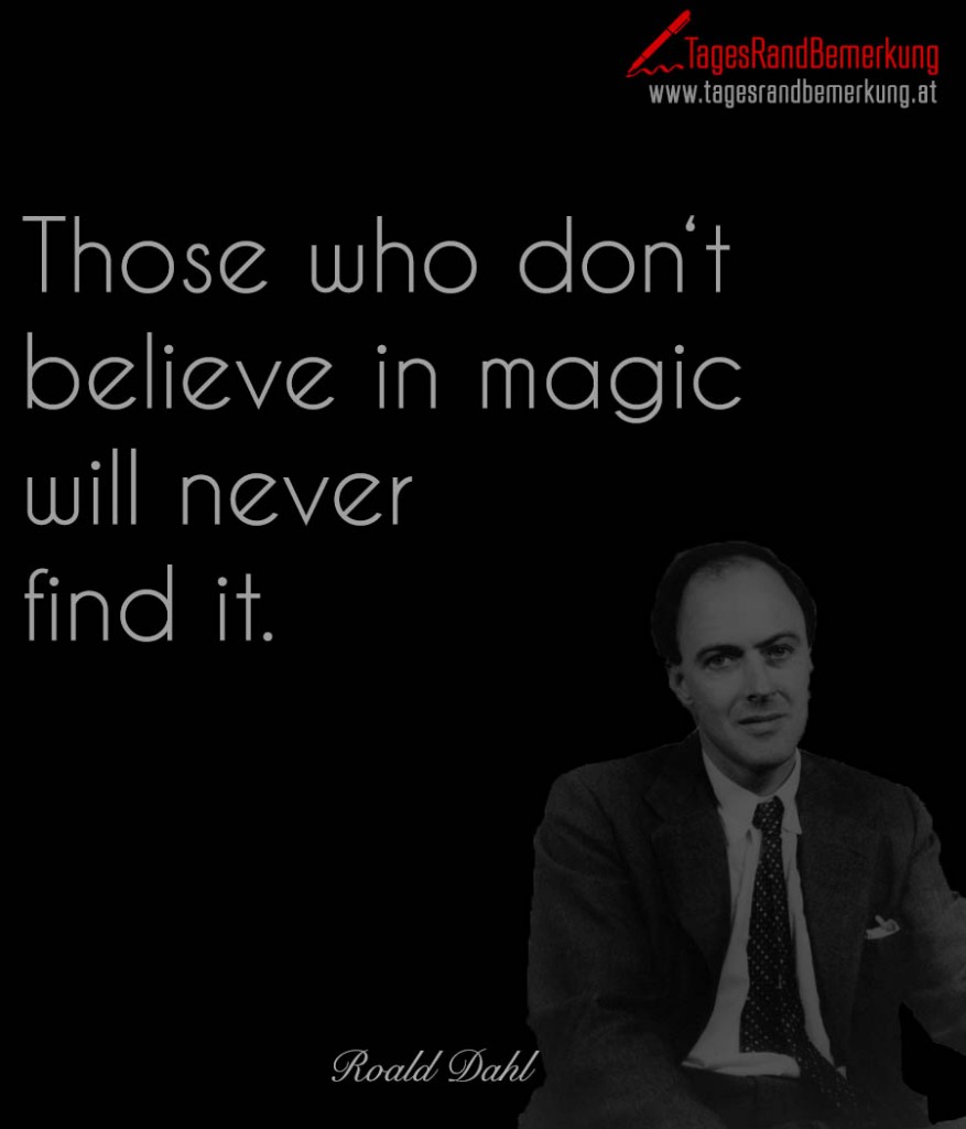 Those who don‘t believe in magic will never find it.