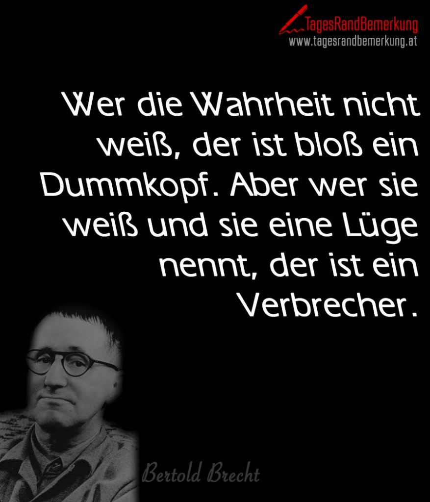 Wer die Wahrheit nicht weiß, der ist bloß ein Dummkopf. Aber wer sie weiß und sie eine Lüge nennt, der ist ein Verbrecher.