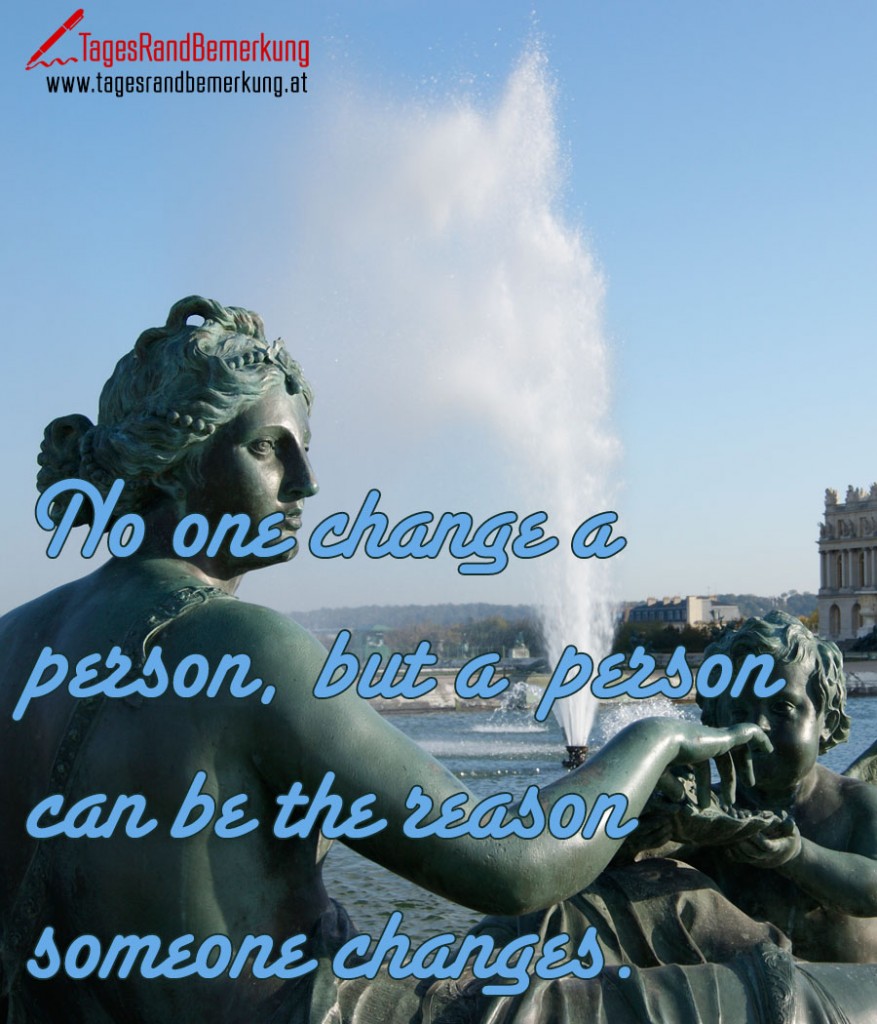 No one change a person, but a  person can be the reason someone changes.