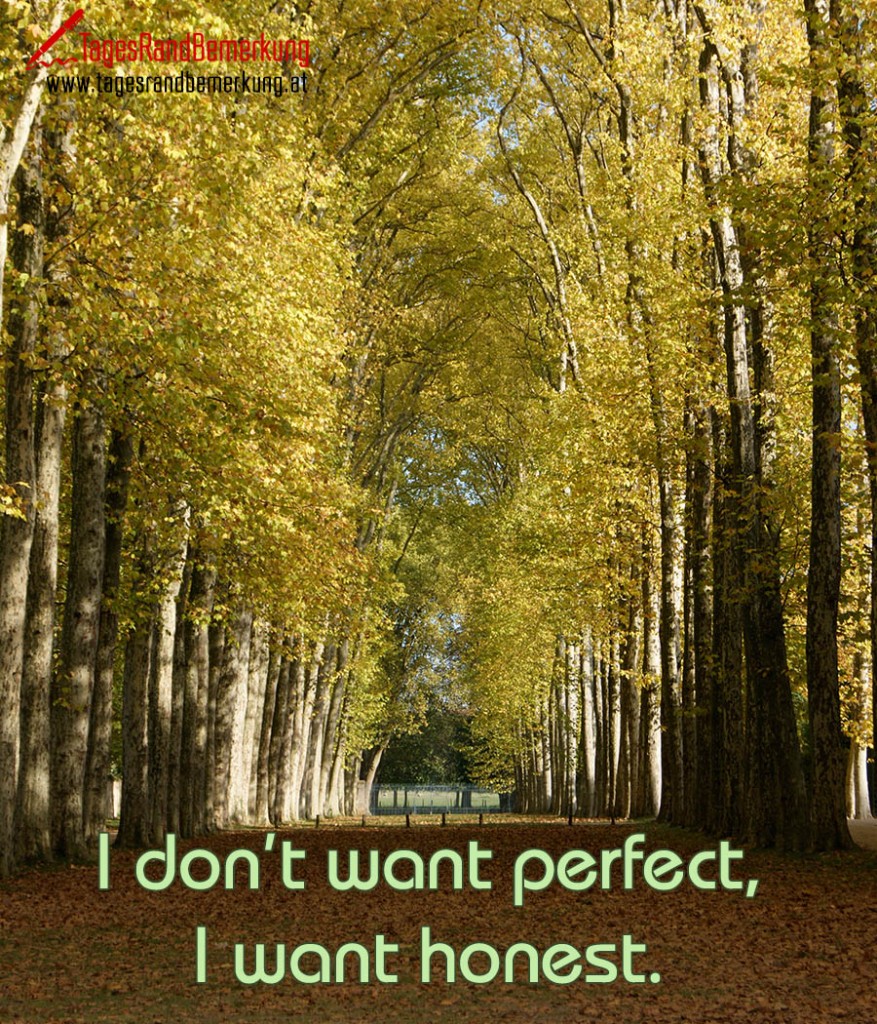 I don’t want perfect, I want honest.