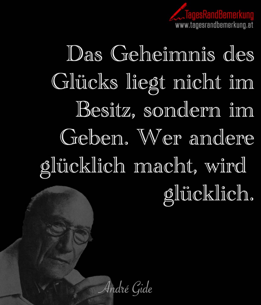 Das Geheimnis des Glücks liegt nicht im Besitz, sondern im Geben. Wer andere glücklich macht, wird glücklich.