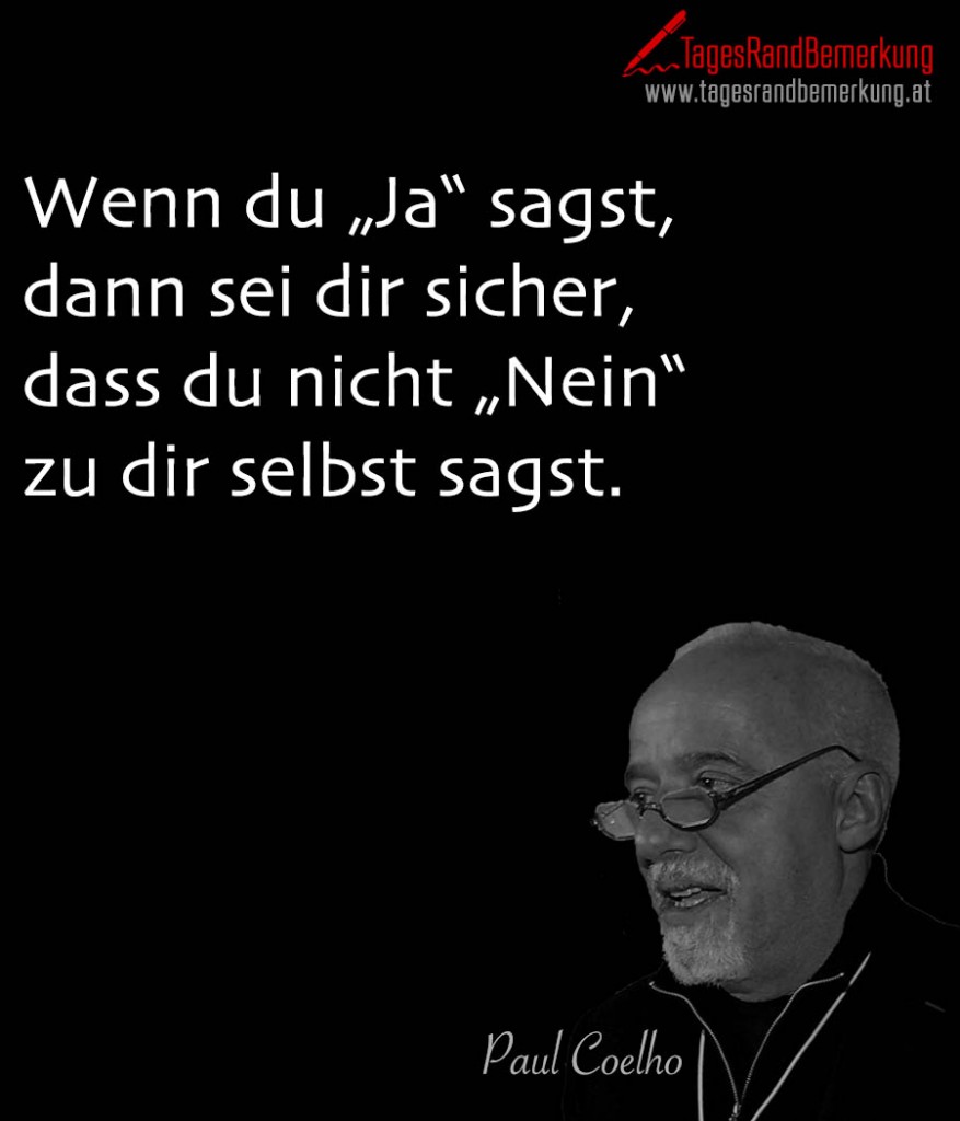 Wenn du „Ja“ sagst, dann sei dir sicher, dass du nicht „Nein“ zu dir selbst sagst.